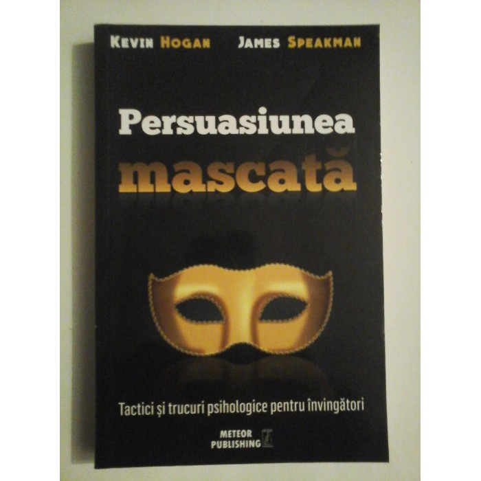 Persuasiunea mascata - Kevin Hogan James Speakman Persuasiunea mascata - Kevin Hogan James Speakman